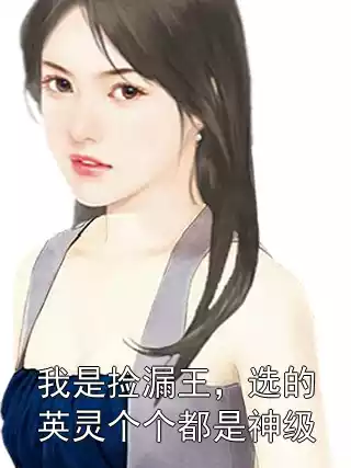 我是捡漏王，选的英灵个个都是神级小说