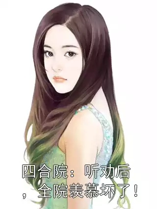 四合院：听劝后，全院羡慕坏了！小说