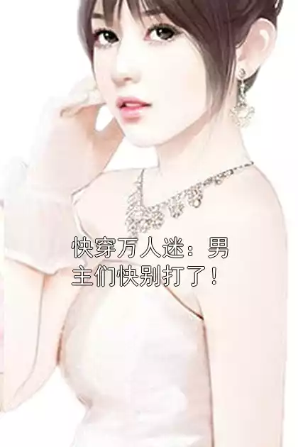 快穿万人迷：男主们快别打了！