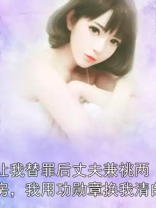 让我替罪后丈夫兼祧两房，我用功勋章换我清白小说