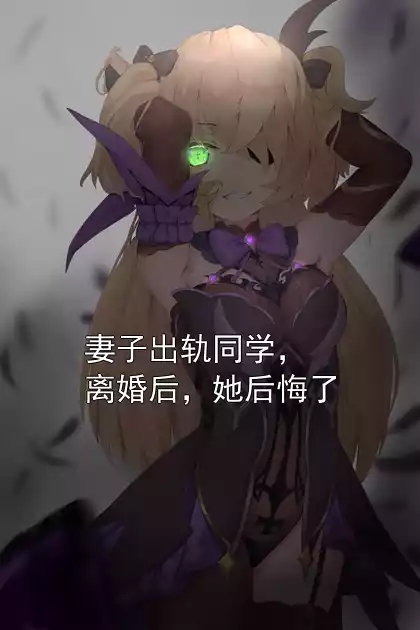 妻子出轨同学，离婚后，她后悔了