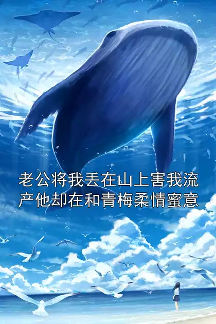 老公将我丢在山上害我流产他却在和青梅柔情蜜意小说