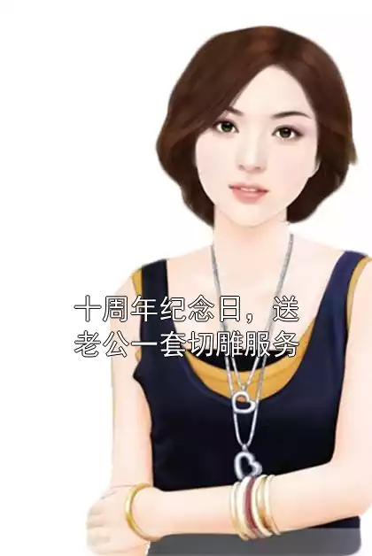 十周年纪念日，送老公一套切雕服务