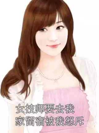 女技师要去我家留宿被我怒斥