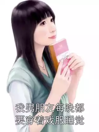 我男朋友每晚都要穿着戏服睡觉小说