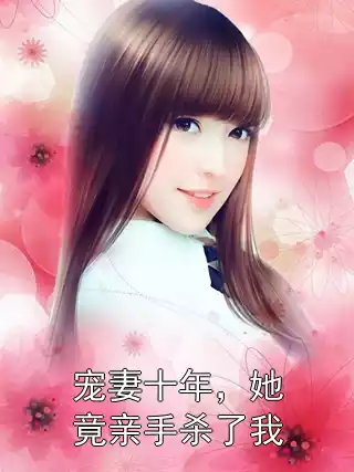宠妻十年，她竟亲手杀了我小说