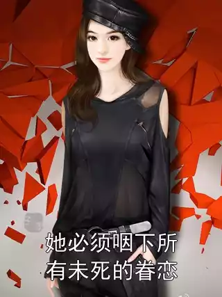 她必须咽下所有未死的眷恋小说