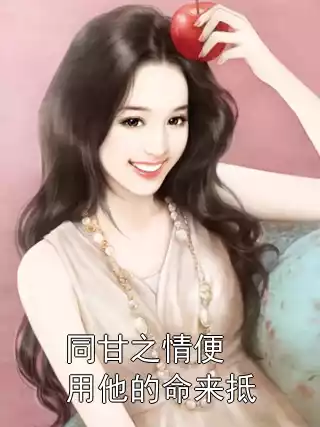 同甘之情便用他的命来抵小说