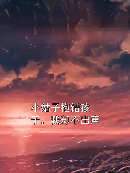 小姑子抱错孩子，我却不出声小说