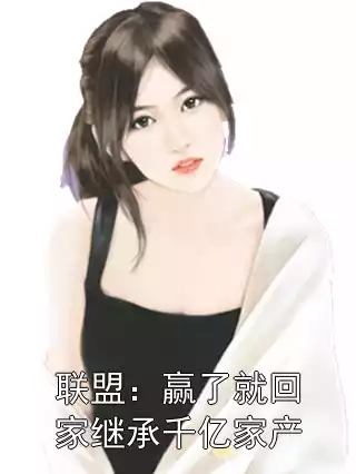 联盟：赢了就回家继承千亿家产小说