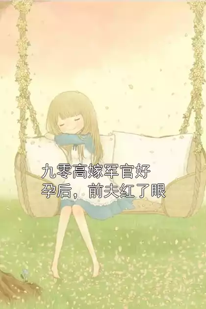 九零高嫁军官好孕后，前夫红了眼小说