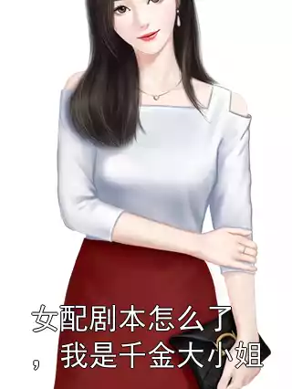 女配剧本怎么了，我是千金大小姐
