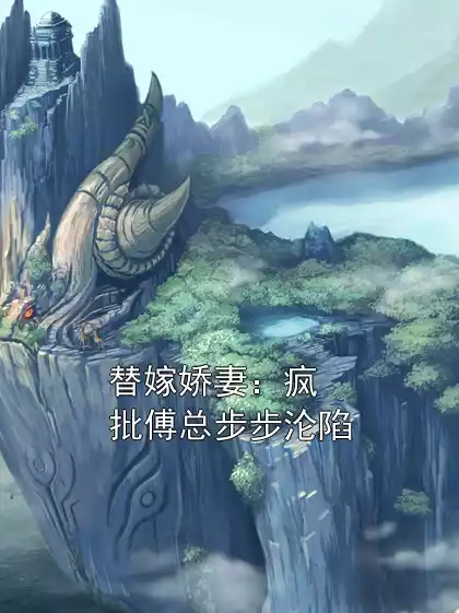 替嫁娇妻：疯批傅总步步沦陷小说
