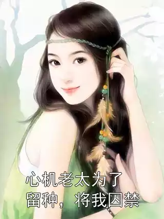 心机老太为了留种，将我囚禁