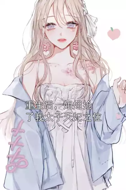 重生后，姐姐抢了我太子天妃之位小说