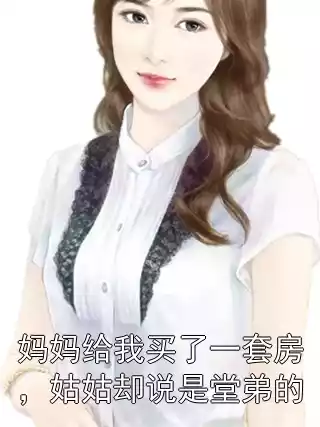妈妈给我买了一套房，姑姑却说是堂弟的