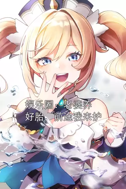 娱乐圈：老婆养好胎，前途我来护