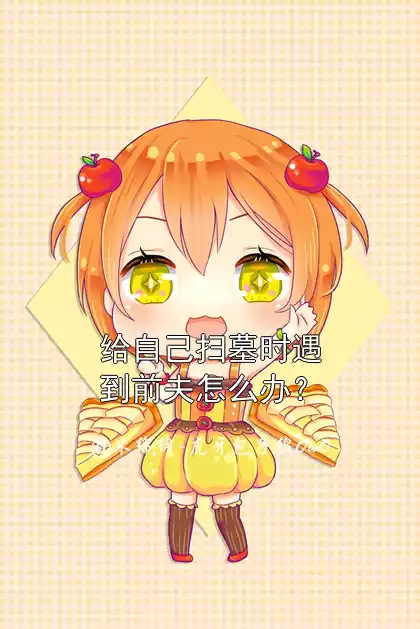 给自己扫墓时遇到前夫怎么办？