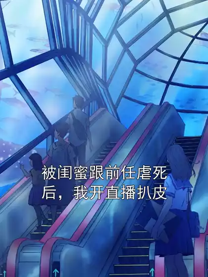 被闺蜜跟前任虐死后，我开直播扒皮小说