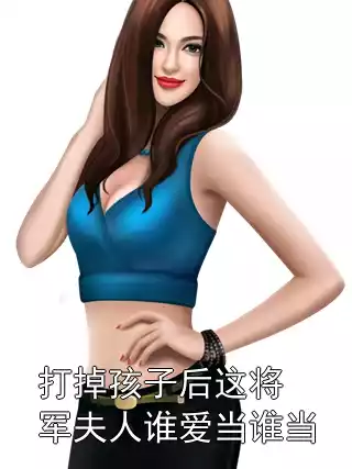 打掉孩子后这将军夫人谁爱当谁当