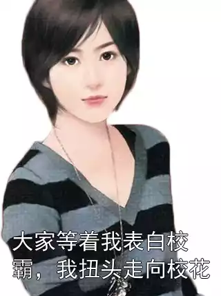 大家等着我表白校霸，我扭头走向校花小说