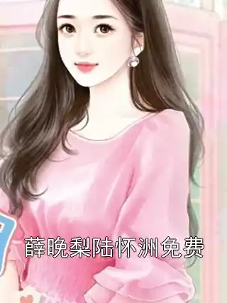 薛晚梨陆怀洲免费小说