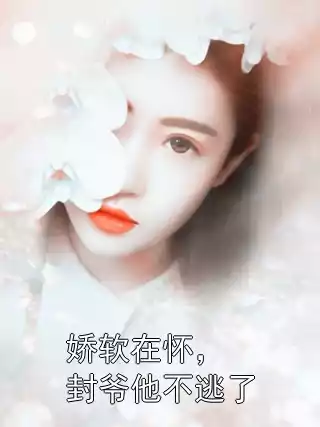 娇软在怀，封爷他不逃了小说