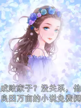 穿成败家子？没关系，他有良田万亩的小说免费阅读