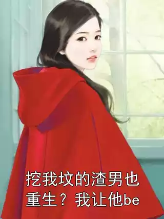 挖我坟的渣男也重生？我让他be小说