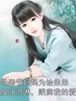 母亲节妈妈为给弟弟换冰淇淋，贱卖我的爱