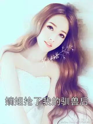 嫡姐抢了我的驯兽后小说