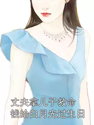 丈夫拿儿子救命钱给白月光过生日