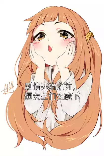 剧情开始之前，逼女主们全跪下小说