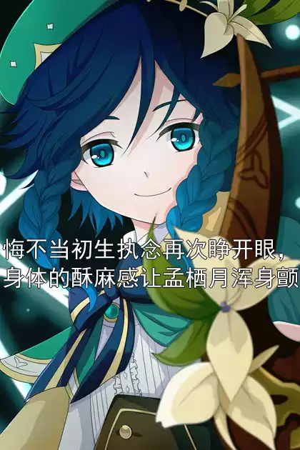 悔不当初生执念再次睁开眼，身体的酥麻感让孟栖月浑身颤