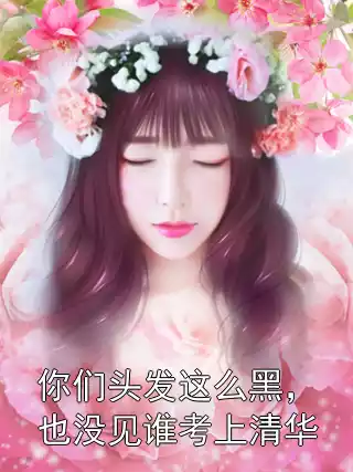 你们头发这么黑，也没见谁考上清华小说