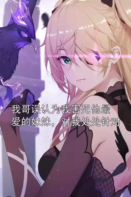 我哥误认为我害死他最爱的妹妹，对我处处针对小说