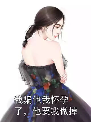 我骗他我怀孕了，他要我做掉小说