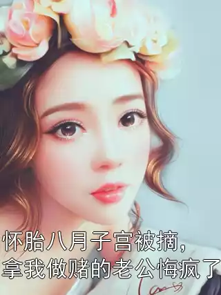 怀胎八月子宫被摘，拿我做赌的老公悔疯了小说
