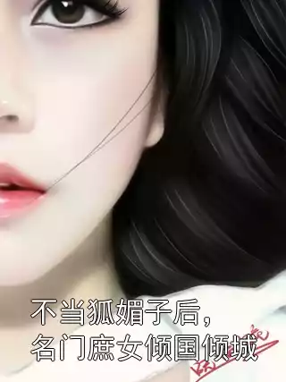 不当狐媚子后，名门庶女倾国倾城