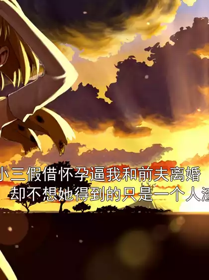 小三假借怀孕逼我和前夫离婚，却不想她得到的只是一个人渣小说