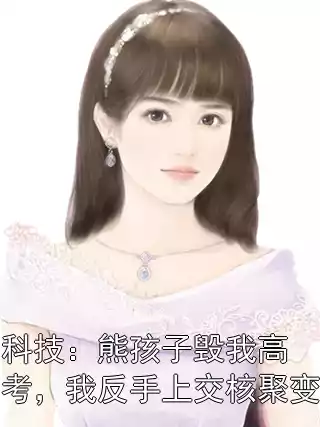科技：熊孩子毁我高考，我反手上交核聚变小说