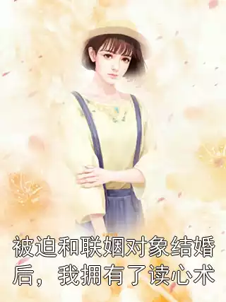 被迫和联姻对象结婚后，我拥有了读心术