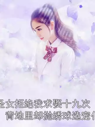 圣女拒绝我求娶十九次，背地里却抛绣球选宠仆