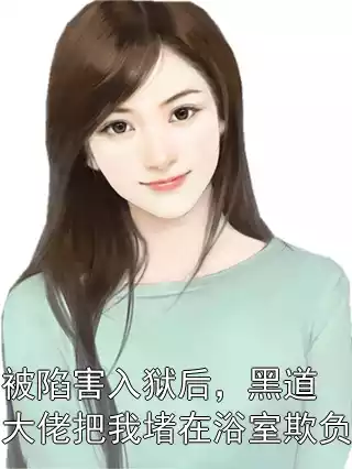 被陷害入狱后，黑道大佬把我堵在浴室欺负