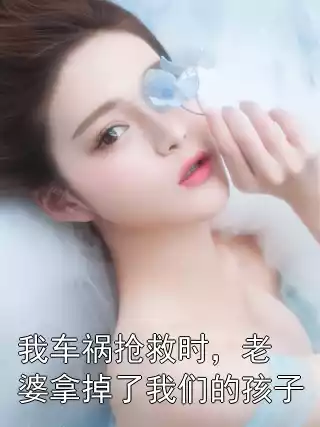 我车祸抢救时，老婆拿掉了我们的孩子
