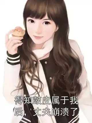 得知鼓皮属于我后，丈夫崩溃了小说