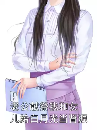 老公献祭我和女儿给白月光当肾源小说