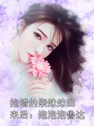 抱错的亲妹妹回来后：泡泡泡鲁达