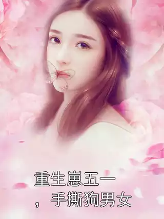 重生崽五一，手撕狗男女小说