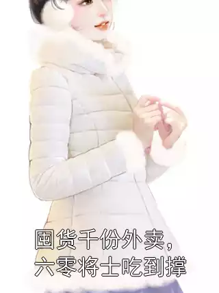 囤货千份外卖，六零将士吃到撑小说